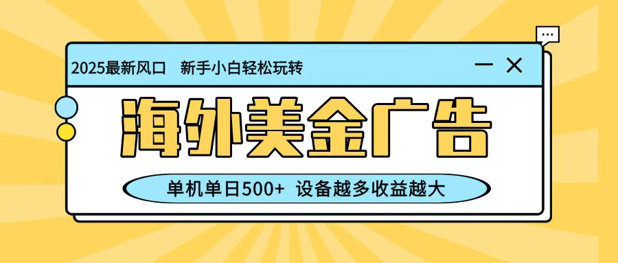 最新蓝海项目，海外美金广告，单机单日500+，可矩阵放大，设备越多收益越大-卓别林资源社