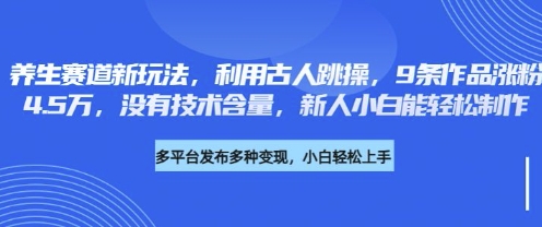 养生赛道新玩法，利用古人跳操，9条作品涨粉4.5W，没有技术含量，新人小白能轻松制作-卓别林资源社