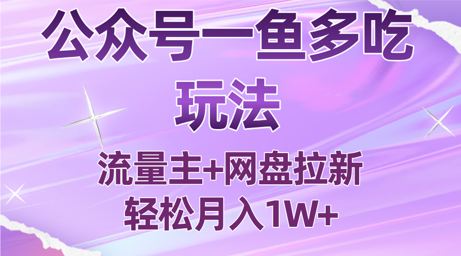 公众号最新玩法，一鱼多吃，流量主加网盘拉新，新手小白也能轻松月入1W-卓别林资源社