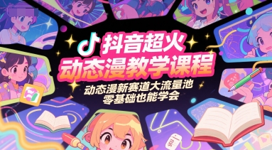抖音超火动态漫教学课程，动态漫新赛道大流量池，零基础也能学会-卓别林资源社