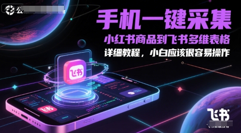 手机一键采集小红书商品到飞书多维表格，详细教程，小白应该很容易操作-卓别林资源社