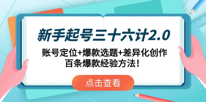 新手起号三十六计2.0：账号定位+爆款选题+差异化创作，百条爆款经验方法！-卓别林资源社