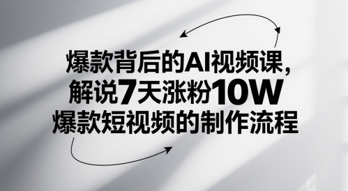 爆款背后的AI视频课，解说7天涨粉10W爆款短视频的制作流程-卓别林资源社