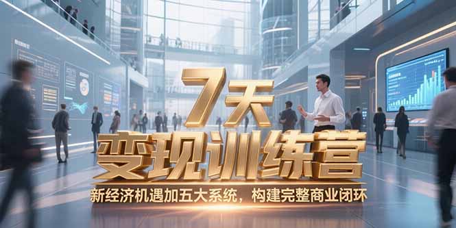 7天咨询师变现训练营，新经济机遇加五大系统，构建完整商业闭环-卓别林资源社