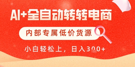 【AI+全自动转转电商】内部专属低价货源，全网首发，单日轻松变现几张【揭秘】-卓别林资源社