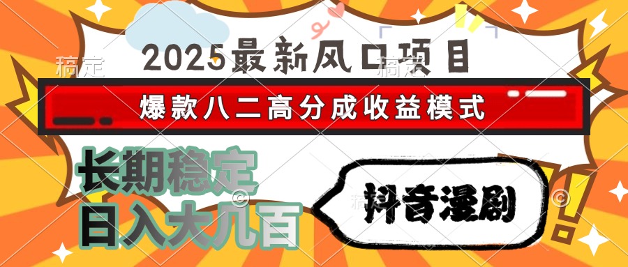 2025最新风口项目 抖音漫剧 爆款八二高分成收益模式 长期稳定日入大几百-卓别林资源社