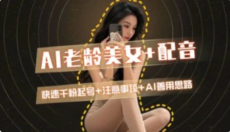 AI老龄美女涨粉+变现_快速千粉起号思路-卓别林资源社