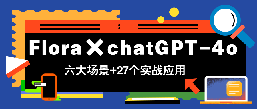 Flora×chatGPT-4o，带你玩转六大场景的27个实战应用，学完立即变现-卓别林资源社
