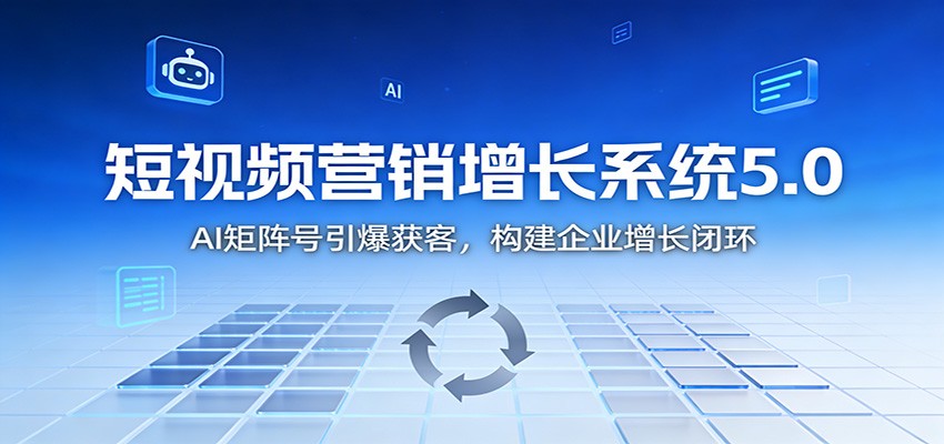 短视频营销增长系统5.0:AI 矩阵号引爆获客,构建企业增长闭环-卓别林资源社
