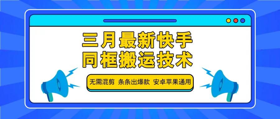 三月最新快手同框搬运技术，无需混剪 条条出爆款 安卓苹果通用-卓别林资源社