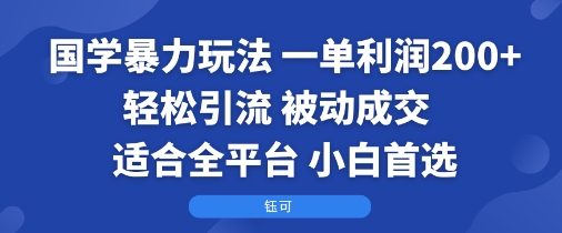 国学暴力玩法：一单利润2张+轻松引流 被动成交  适合全平台   小白首选-卓别林资源社