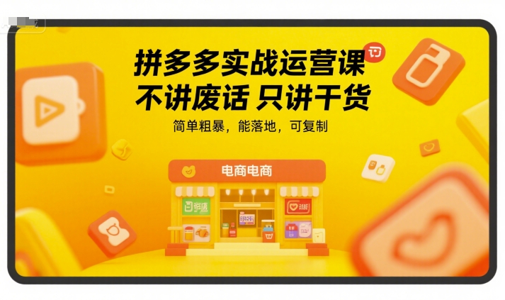 拼多多实战运营课，不讲废话只讲干货，简单粗暴，能落地，可复制-卓别林资源社
