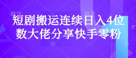 短剧搬运连续日入4位数大佬分享快手零粉爆单经验-卓别林资源社