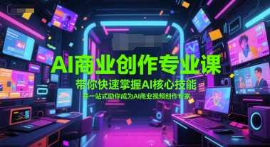 AI商业创作专业课，带你快速掌握AI核心技能，并一站式助你成为AI商业视频创作专家-卓别林资源社