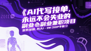 AI代写接单，永远不会失业的副业兼职项目，多劳多得，月入1-3W【SOP手册】-卓别林资源社