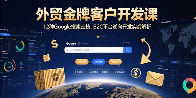 外贸金牌客户开发课，12种Google搜索密技，B2C平台逆向开发实战解析-卓别林资源社