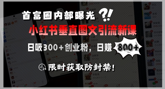 首富圈内部曝光小红书垂直图文引流新课，日吸300+创业粉，日入8张+，限时获取防封禁-卓别林资源社
