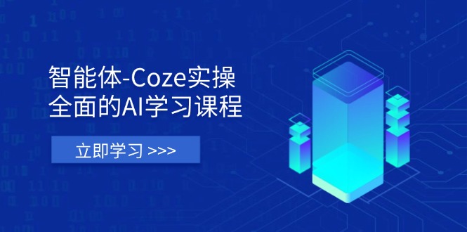 智能体-Coze实操：全面的AI学习课程，涵盖从理论基础到实战应用的全过程-卓别林资源社