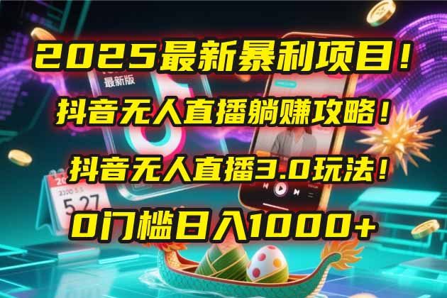 2025最新暴利项目！抖音无人直播躺赚攻略！抖音无人直播3.0玩法！0门槛…-卓别林资源社