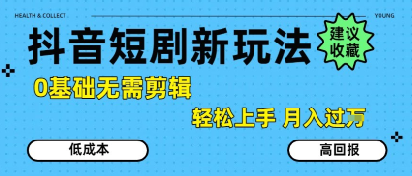 抖音短剧拉新新玩法，0基础无需剪辑，简单上手，轻松月入过W-卓别林资源社