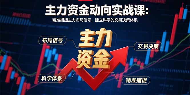 主力资金动向实战课-8月：精准捕捉主力布局信号，建立科学的交易决策体系-卓别林资源社