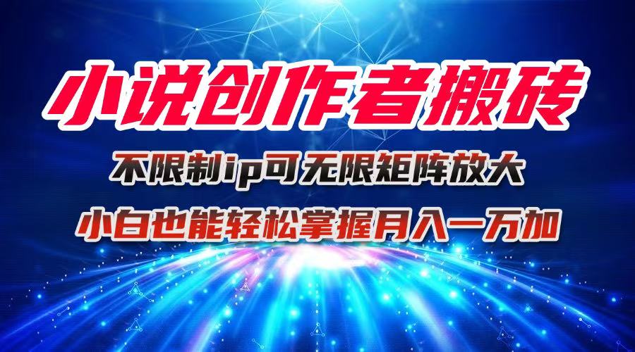 小说创作者搬砖玩法，不限制IP简单无脑 可矩阵无限放大小白也能实现轻…-卓别林资源社