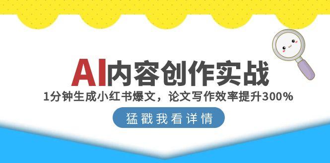 AI内容创作实战：1分钟生成小红书爆文，论文写作效率提升300%-卓别林资源社