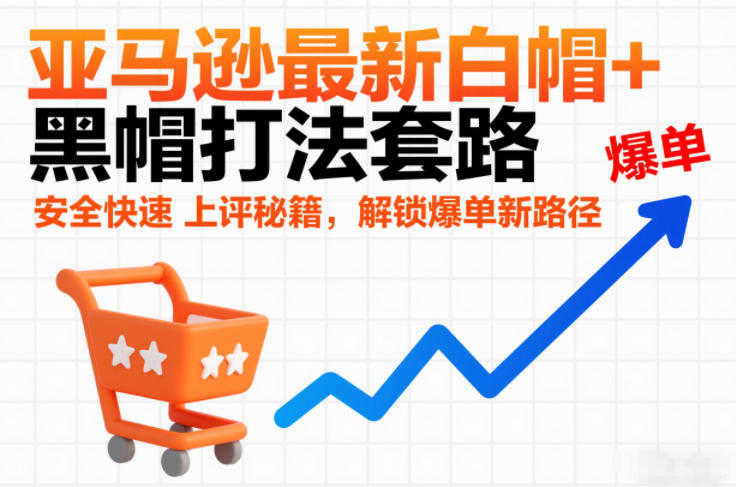 亚马逊最新白帽+黑帽打法套路，安全快速上评秘籍，解锁爆单新路径-卓别林资源社