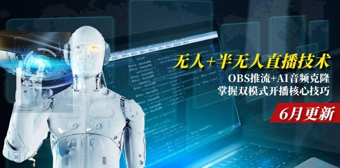 无人+半无人直播技术:OBS推流+AI音频克隆 掌握双模式开播核心技巧-6月更新-卓别林资源社