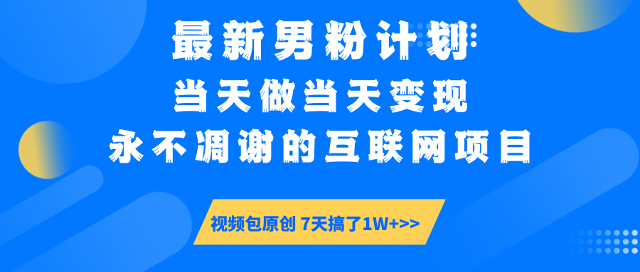 最新男粉计划6.0玩法，永不凋谢的互联网项目 当天做当天变现，视频包原…-卓别林资源社