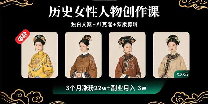 历史女性人物创作课：独白文案+AI克隆+蒙版剪辑，3个月涨粉22w+副业月入3w-卓别林资源社