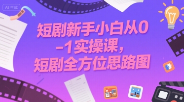 短剧新手小白从0-1实操课，短剧全方位思路图-卓别林资源社