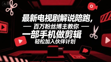 最新电视剧解说陪跑，百万粉丝博主教你一部手机做剪辑，轻松加入伙伴计划-卓别林资源社