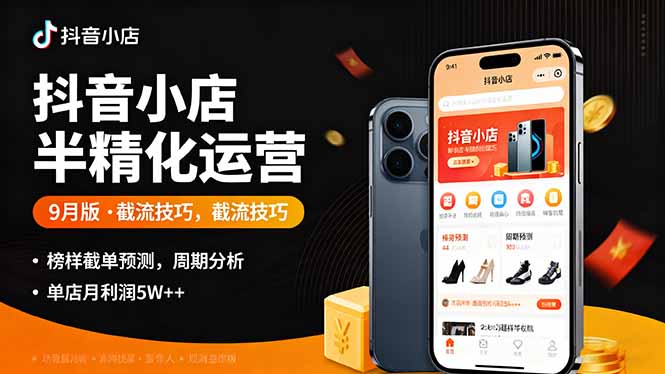 抖音小店半精细化运营9月版，截流技巧,榜单预判,周期分析，单店月利润5w+-卓别林资源社
