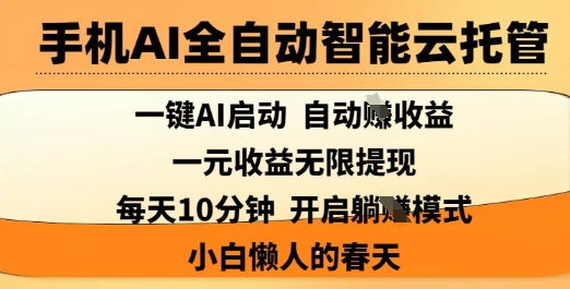 手机AI全自动智能云托管，一键AI启动，AI自动撸收益，支持1元无限体现，每天10分钟，小白懒人的春天【揭秘】-卓别林资源社