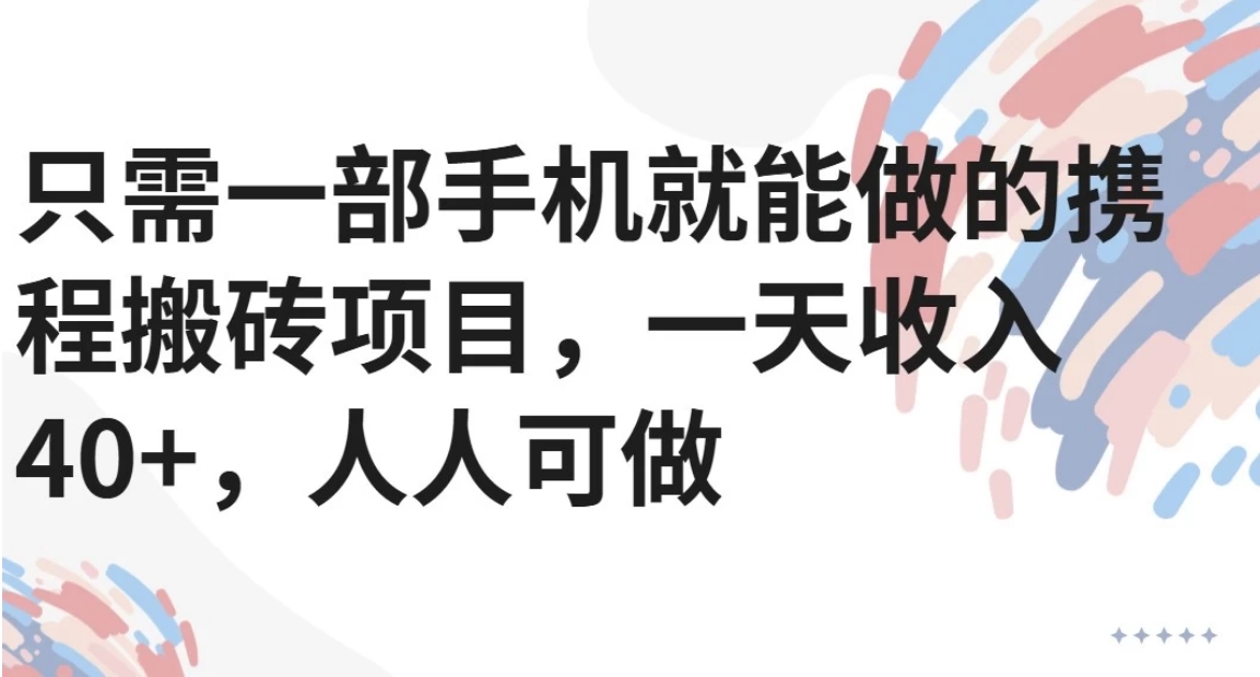 只需一部手机就能做的携程搬砖项目，一天收入40+，人人可做-卓别林资源社