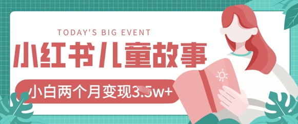 小红书AI儿童故事绘本项目，20条作品变现过1w+-卓别林资源社