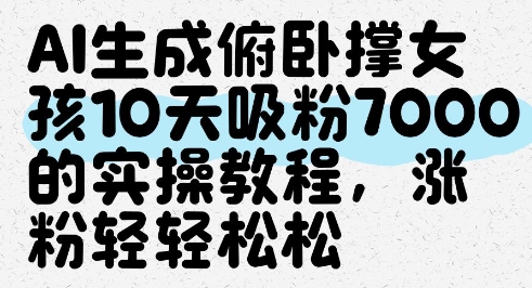 AI生成俯卧撑女孩，10天吸粉7000的实操教程，涨粉轻轻松松-卓别林资源社