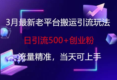 3月最新老平台搬运引流玩法，日引流500+创业粉，流量精准，当天可上手-卓别林资源社