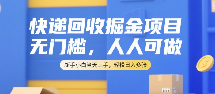 快递回收掘金项目，无门槛，人人可做，新手小白当天上手，轻松日入多张【揭秘】-卓别林资源社
