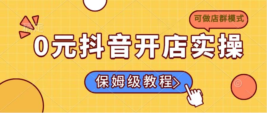 0元抖音开店实操，保姆级教程适合小白(可做店群模式-卓别林资源社