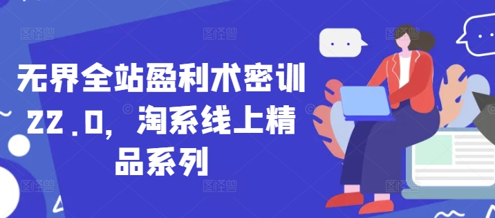 无界全站盈利术密训22.0，淘系线上精品系列-卓别林资源社