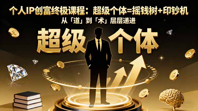 个人IP创富终极课程:超级个体=摇钱树+印钞机,从「道」到「术」层层递进-卓别林资源社