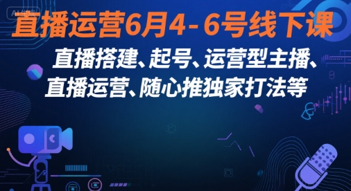 直播运营6月4-6号线下课，‬直播搭建、起号、运营型主播、直播运‬营、随心推独家打法等-卓别林资源社