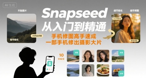 Snapseed从入门到精通，手机修图高手速成，一部手机就能修出摄影大片-卓别林资源社