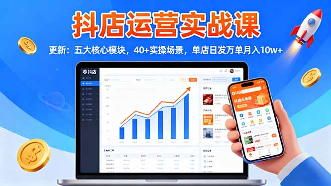 抖店运营实战课-更新:五大核心模块,40+实操场景,单店日发万单月入10w+-卓别林资源社