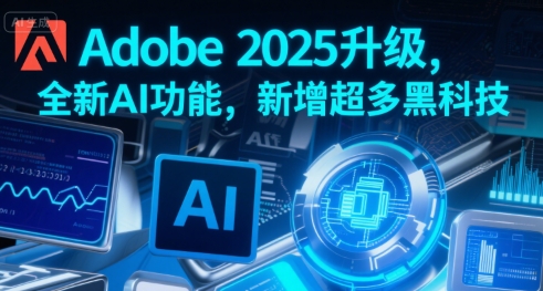Adobe 2025升级，全新AI功能，新增超多黑科技-卓别林资源社