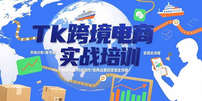 Tk跨境电商实战培训：市场分析/账号搭建/内容创作/矩阵运营到变现全流程-卓别林资源社