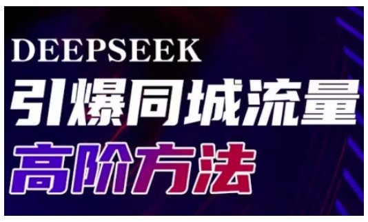 Deepseek引爆同城引流高阶玩法，助力实体门店实现高效转化与传播-卓别林资源社
