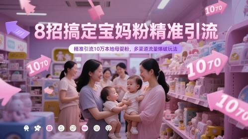 8招搞定宝妈粉精准引流，精准引流10万本地母婴粉，多渠道流量爆破玩法-卓别林资源社
